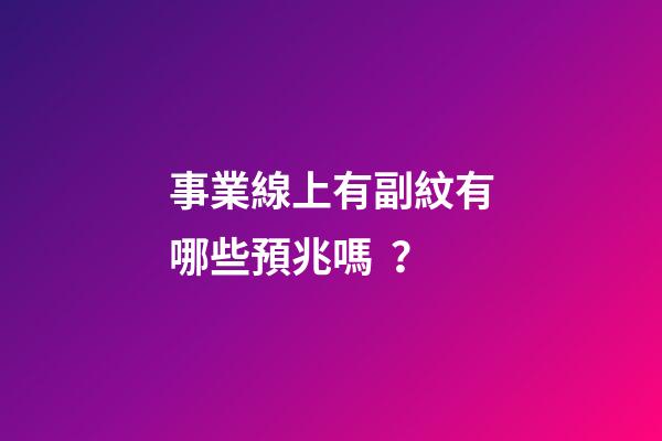 事業線上有副紋有哪些預兆嗎？